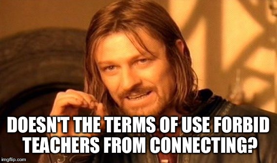 One Does Not Simply Meme | DOESN'T THE TERMS OF USE FORBID TEACHERS FROM CONNECTING? | image tagged in memes,one does not simply | made w/ Imgflip meme maker
