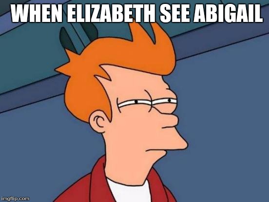 Futurama Fry Meme | WHEN ELIZABETH SEE ABIGAIL | image tagged in memes,futurama fry | made w/ Imgflip meme maker