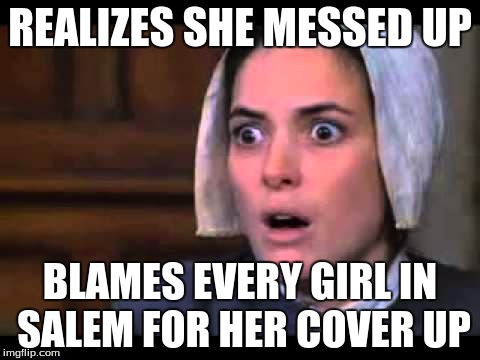 REALIZES SHE MESSED UP BLAMES EVERY GIRL IN SALEM FOR HER COVER UP | made w/ Imgflip meme maker
