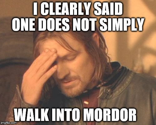 Frustrated Boromir | I CLEARLY SAID ONE DOES NOT SIMPLY WALK INTO MORDOR | image tagged in memes,frustrated boromir | made w/ Imgflip meme maker
