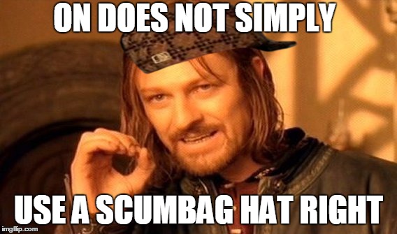 One Does Not Simply | ON DOES NOT SIMPLY USE A SCUMBAG HAT RIGHT | image tagged in memes,one does not simply,scumbag | made w/ Imgflip meme maker