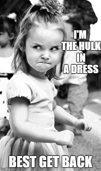 Angry Toddler Meme | I'M THE HULK IN A DRESS BEST GET BACK | image tagged in memes,angry toddler | made w/ Imgflip meme maker