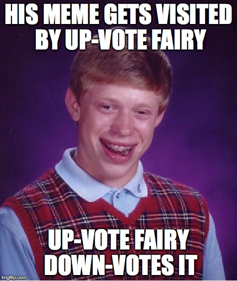 Bad Luck Brian | HIS MEME GETS VISITED BY UP-VOTE FAIRY UP-VOTE FAIRY DOWN-VOTES IT | image tagged in memes,bad luck brian | made w/ Imgflip meme maker