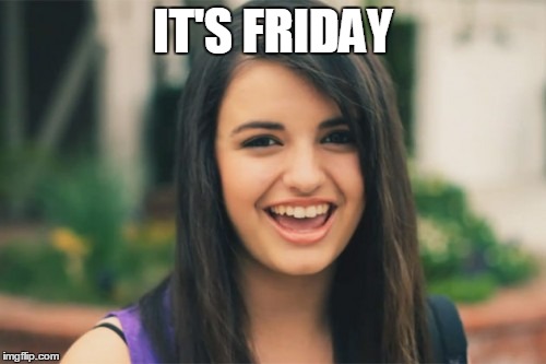Rebecca Black Meme | IT'S FRIDAY | image tagged in memes,rebecca black | made w/ Imgflip meme maker