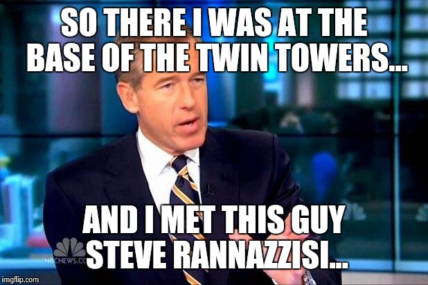 Brian and steve were there. | SO THERE I WAS AT THE BASE OF THE TWIN TOWERS... AND I MET THIS GUY STEVE RANNAZZISI... | image tagged in memes,brian williams was there 2 | made w/ Imgflip meme maker