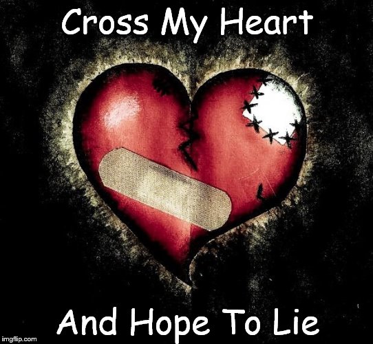 Broken heart | Cross My Heart And Hope To Lie | image tagged in broken heart | made w/ Imgflip meme maker