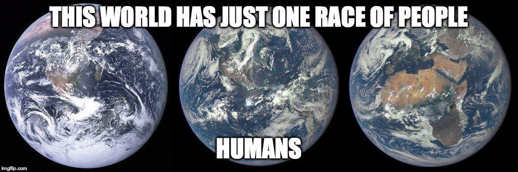 One Race | THIS WORLD HAS JUST ONE RACE OF PEOPLE HUMANS | image tagged in racism,peace,love,humanity,people | made w/ Imgflip meme maker