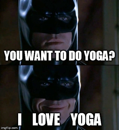True Confessions | YOU WANT TO DO YOGA? I    LOVE    YOGA | image tagged in memes,batman smiles,yoga,true story | made w/ Imgflip meme maker