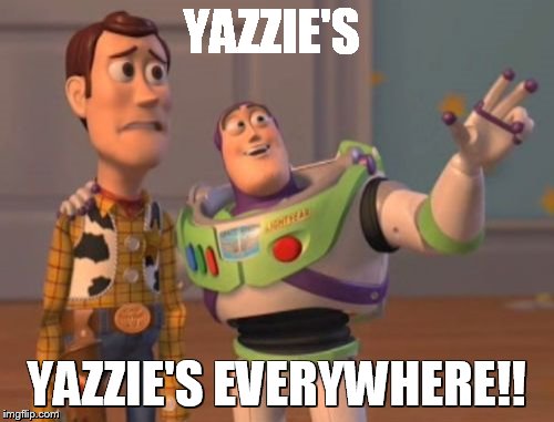 X, X Everywhere | YAZZIE'S YAZZIE'S EVERYWHERE!! | image tagged in memes,x x everywhere | made w/ Imgflip meme maker