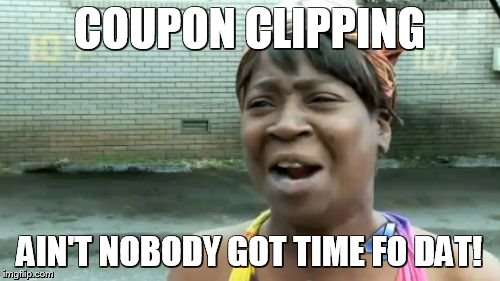 Ain't Nobody Got Time For That | COUPON CLIPPING AIN'T NOBODY GOT TIME FO DAT! | image tagged in memes,aint nobody got time for that | made w/ Imgflip meme maker