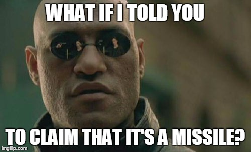 Matrix Morpheus Meme | WHAT IF I TOLD YOU TO CLAIM THAT IT'S A MISSILE? | image tagged in memes,matrix morpheus | made w/ Imgflip meme maker