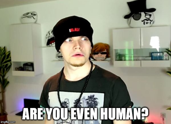 Wtf? | ARE YOU EVEN HUMAN? | image tagged in wtf | made w/ Imgflip meme maker