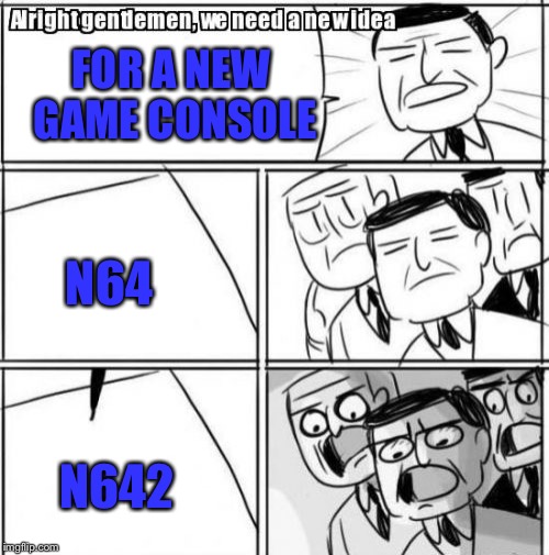 Alright Gentlemen We Need A New Idea | FOR A NEW GAME CONSOLE N64 N642 | image tagged in memes,alright gentlemen we need a new idea | made w/ Imgflip meme maker