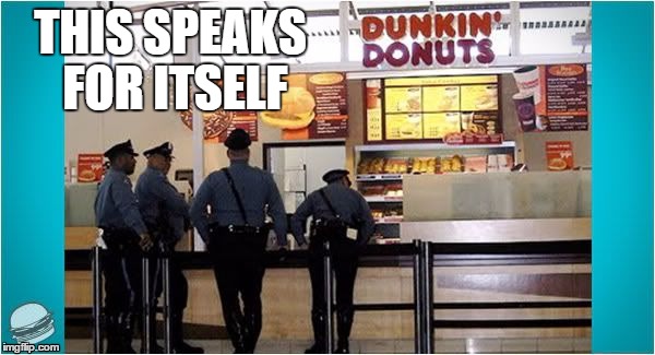 cops love doughnuts | THIS SPEAKS FOR ITSELF | image tagged in cops love doughnuts | made w/ Imgflip meme maker