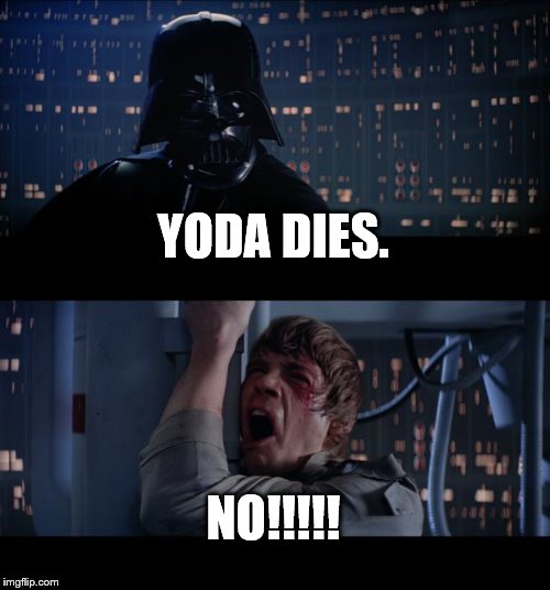 Star Wars No | YODA DIES. NO!!!!! | image tagged in memes,star wars no | made w/ Imgflip meme maker