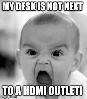 Angry Baby | MY DESK IS NOT NEXT TO A HDMI OUTLET! | image tagged in memes,angry baby | made w/ Imgflip meme maker