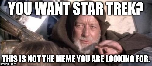 These Aren't The Droids You Were Looking For Meme | YOU WANT STAR TREK? THIS IS NOT THE MEME YOU ARE LOOKING FOR. | image tagged in memes,these arent the droids you were looking for | made w/ Imgflip meme maker