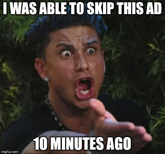 Why can't I skip it anymore? YouTube explain pls. | I WAS ABLE TO SKIP THIS AD 10 MINUTES AGO | image tagged in memes,dj pauly d | made w/ Imgflip meme maker