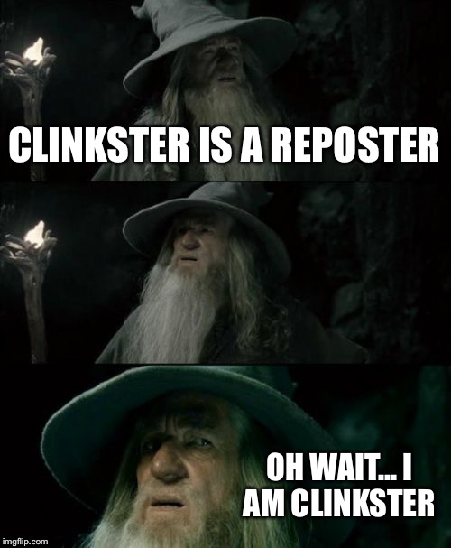 Confused Clinkster | CLINKSTER IS A REPOSTER OH WAIT... I AM CLINKSTER | image tagged in memes,confused gandalf | made w/ Imgflip meme maker