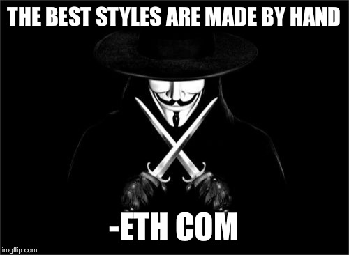 V For Vendetta | THE BEST STYLES ARE MADE BY HAND -ETH COM | image tagged in memes,v for vendetta | made w/ Imgflip meme maker