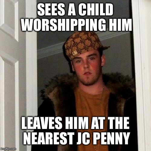 Scumbag Steve Meme | SEES A CHILD WORSHIPPING HIM LEAVES HIM AT THE NEAREST JC PENNY | image tagged in memes,scumbag steve | made w/ Imgflip meme maker