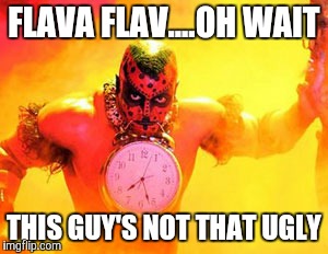 FLAVA FLAV....OH WAIT THIS GUY'S NOT THAT UGLY | image tagged in clock,monster,wrestler | made w/ Imgflip meme maker