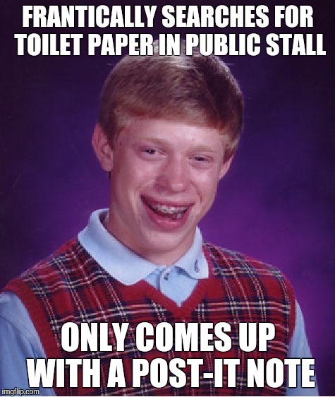 Bad Luck Brian Meme | FRANTICALLY SEARCHES FOR TOILET PAPER IN PUBLIC STALL ONLY COMES UP WITH A POST-IT NOTE | image tagged in memes,bad luck brian | made w/ Imgflip meme maker