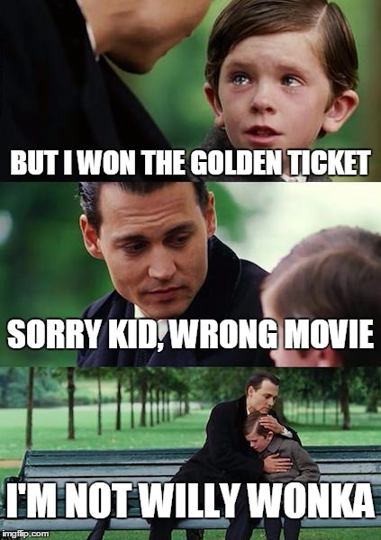 Finding Neverland Meme | BUT I WON THE GOLDEN TICKET SORRY KID, WRONG MOVIE I'M NOT WILLY WONKA | image tagged in memes,finding neverland | made w/ Imgflip meme maker