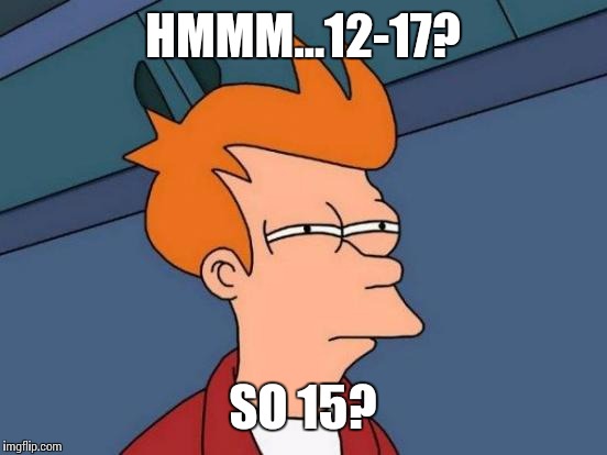 Futurama Fry Meme | HMMM...12-17? SO 15? | image tagged in memes,futurama fry | made w/ Imgflip meme maker