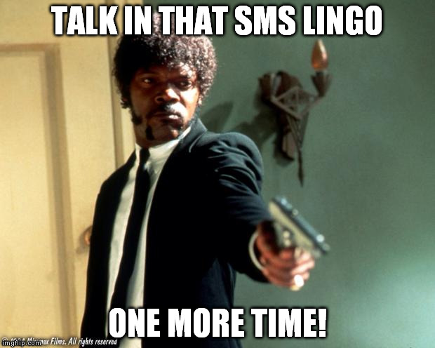 English do you speak it  | TALK IN THAT SMS LINGO ONE MORE TIME! | image tagged in english do you speak it  | made w/ Imgflip meme maker