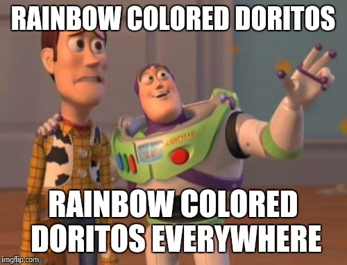 Can't make this stuff up | RAINBOW COLORED DORITOS RAINBOW COLORED DORITOS EVERYWHERE | image tagged in memes,x x everywhere | made w/ Imgflip meme maker