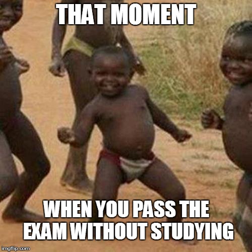 Third World Success Kid Meme | THAT MOMENT WHEN YOU PASS THE EXAM WITHOUT STUDYING | image tagged in memes,third world success kid | made w/ Imgflip meme maker