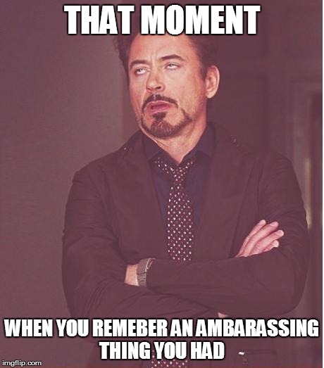Face You Make Robert Downey Jr | THAT MOMENT WHEN YOU REMEBER AN AMBARASSING THING YOU HAD | image tagged in memes,face you make robert downey jr | made w/ Imgflip meme maker
