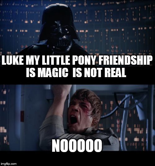 Star Wars No Meme | LUKE MY LITTLE PONY FRIENDSHIP IS MAGIC  IS NOT REAL NOOOOO | image tagged in memes,star wars no | made w/ Imgflip meme maker
