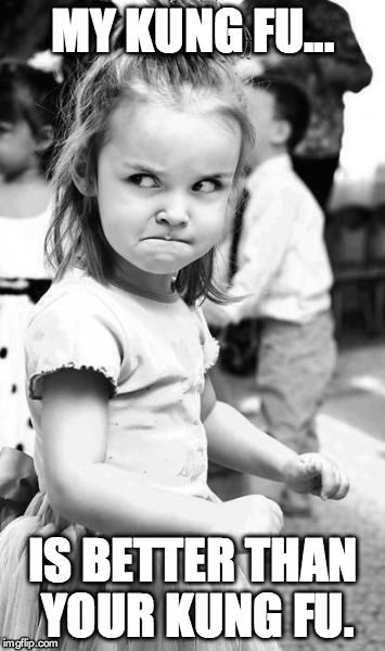 Angry Toddler Meme | MY KUNG FU... IS BETTER THAN YOUR KUNG FU. | image tagged in memes,angry toddler | made w/ Imgflip meme maker