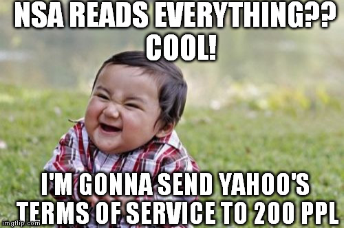 Evil Toddler Meme | NSA READS EVERYTHING??  COOL! I'M GONNA SEND YAHOO'S TERMS OF SERVICE TO 200 PPL | image tagged in memes,evil toddler | made w/ Imgflip meme maker