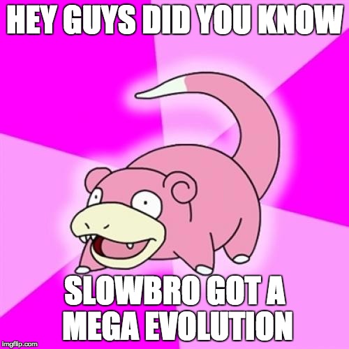 Slowpoke | HEY GUYS DID YOU KNOW SLOWBRO GOT A MEGA EVOLUTION | image tagged in memes,slowpoke | made w/ Imgflip meme maker