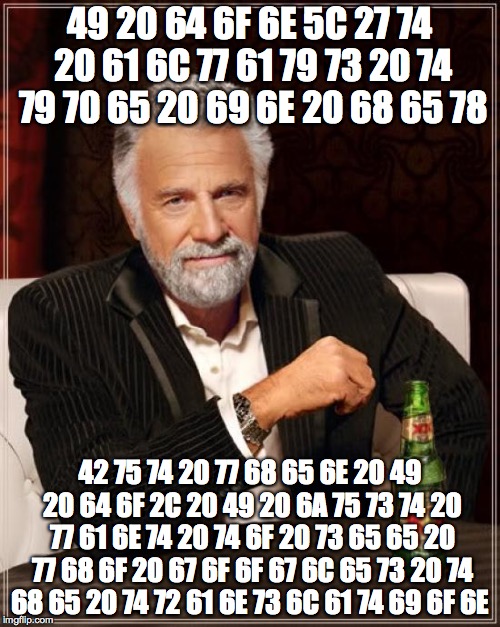 Hex Message | 49 20 64 6F 6E 5C 27 74 20 61 6C 77 61 79 73 20 74 79 70 65 20 69 6E 20 68 65 78 42 75 74 20 77 68 65 6E 20 49 20 64 6F 2C 20 49 20 6A 75 73 | image tagged in memes,the most interesting man in the world | made w/ Imgflip meme maker