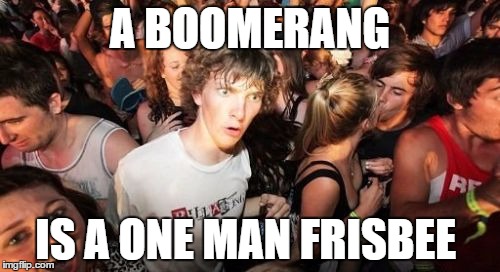 Sudden Clarity Clarence | A BOOMERANG IS A ONE MAN FRISBEE | image tagged in memes,sudden clarity clarence | made w/ Imgflip meme maker