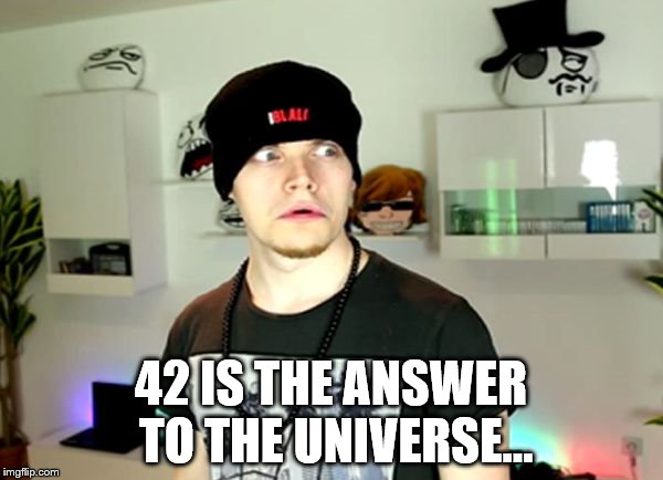 Wtf? | 42 IS THE ANSWER TO THE UNIVERSE... | image tagged in wtf | made w/ Imgflip meme maker