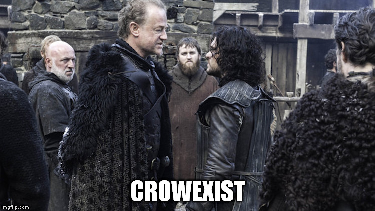 CROWEXIST | image tagged in game of thrones,jon snow | made w/ Imgflip meme maker
