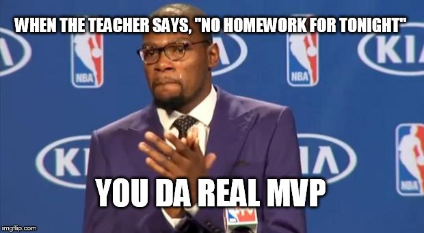You The Real MVP | WHEN THE TEACHER SAYS, "NO HOMEWORK FOR TONIGHT" YOU DA REAL MVP | image tagged in memes,you the real mvp | made w/ Imgflip meme maker