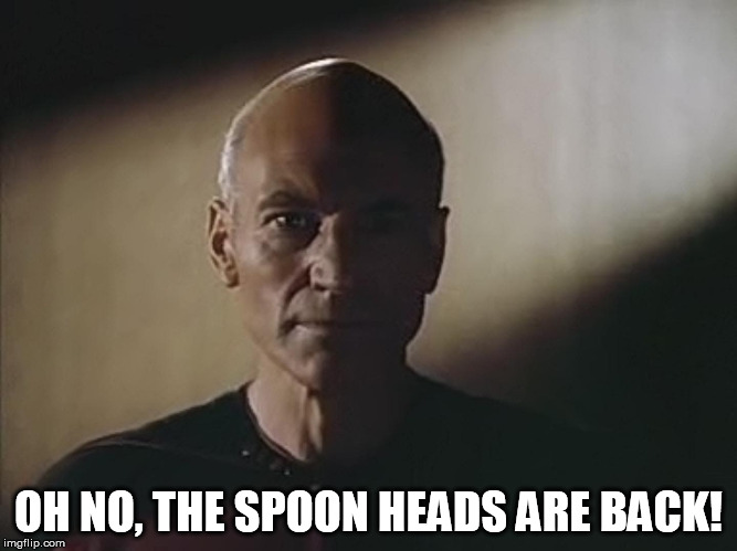 Skulking Picard | OH NO, THE SPOON HEADS ARE BACK! | image tagged in skulking picard | made w/ Imgflip meme maker