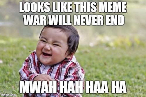 Evil Toddler Meme | LOOKS LIKE THIS MEME WAR WILL NEVER END MWAH HAH HAA HA | image tagged in memes,evil toddler | made w/ Imgflip meme maker