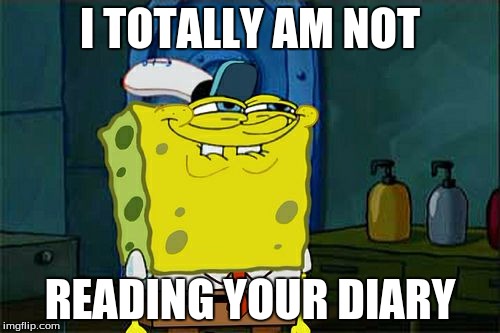 Don't You Squidward Meme | I TOTALLY AM NOT READING YOUR DIARY | image tagged in memes,dont you squidward | made w/ Imgflip meme maker