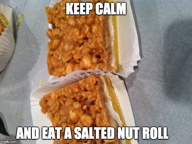 KEEP CALM AND EAT A SALTED NUT ROLL | image tagged in salted nut roll | made w/ Imgflip meme maker