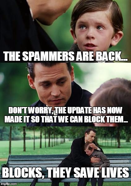 Finding Neverland Meme | THE SPAMMERS ARE BACK... DON'T WORRY, THE UPDATE HAS NOW MADE IT SO THAT WE CAN BLOCK THEM... BLOCKS, THEY SAVE LIVES | image tagged in memes,finding neverland | made w/ Imgflip meme maker