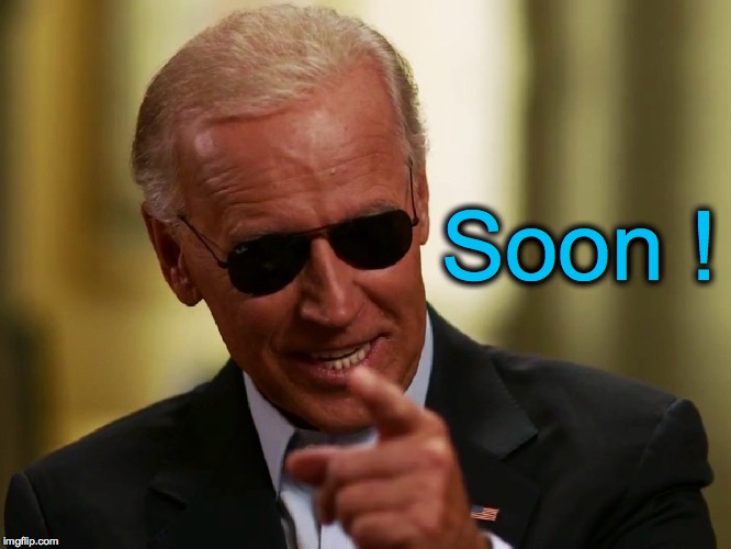 Cool Joe Biden | Soon ! | image tagged in cool joe biden | made w/ Imgflip meme maker