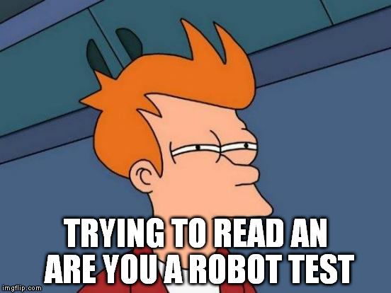 Futurama Fry | TRYING TO READ AN ARE YOU A ROBOT TEST | image tagged in memes,futurama fry | made w/ Imgflip meme maker
