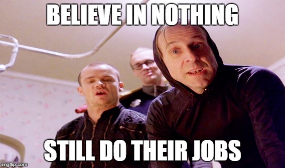 Believe in Nothing | BELIEVE IN NOTHING STILL DO THEIR JOBS | image tagged in big lebowski,kim davis,nihilists,believe in nothing,still do their jobs | made w/ Imgflip meme maker